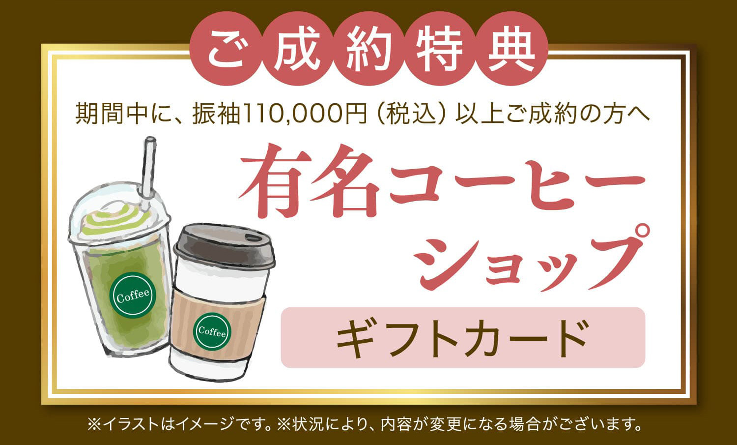 ご成約特典 期間中に、振袖110,000円（税込）以上ご成約の方へ 有名コーヒーショップギフトカード